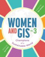 Women and Gis, Volume 3: Champions of a Sustainable World di Esri Press edito da ESRI PR