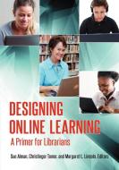 Designing Online Learning di Susan W. Alman, Christinger Tomer, Margaret Lincoln edito da Libraries Unlimited