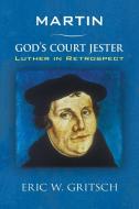 Martin - God's Court Jester di Eric W. Gritsch edito da Wipf and Stock Publishers