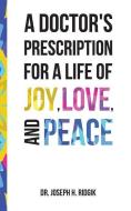 A Doctor's Prescription for a Life of Joy, Love, and Peace di Dr Joseph H. Ridgik edito da HALO PUB INTL