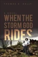 When The Storm God Rides di Thomas E Kelly edito da Tate Publishing & Enterprises
