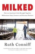 Milked: Dairy Farms and the Mexican Workers at the Heart of an American Crisis di Ruth Conniff edito da NEW PR