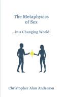The Metaphysics Of Sex ...in A Changing World! di Christopher Alan Anderson edito da First Edition Design Ebook Publishing