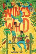 Wings in the Wild di Margarita Engle edito da ATHENEUM BOOKS