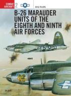 B-26 Marauder Units of the Eighth and Ninth Air Forces di Jerry Scutts edito da Bloomsbury Publishing PLC