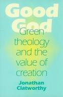 Green Theology And The Value Of Creation di Jonathan Clatworthy edito da Jon Carpenter