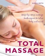 Total Massage: Step-By-Step Massage Techniques to Relax Body and Mind di Karen Smith edito da Watkins Publishing