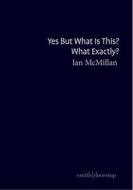 Yes But What Is This? What Exactly? di Ian McMillan edito da Smith/doorstop Books