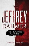 JEFFREY DAHMER: THE MILWAUKEE CANNIBAL di SAVANNAH CRAWFORD edito da LIGHTNING SOURCE UK LTD