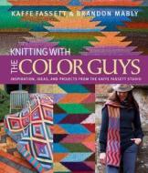 Knitting with The Color Guys di Kaffe Fassett, Brandon Mably edito da Sixth and Spring Books