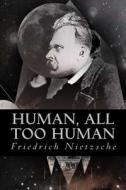 Human, All Too Human di Friedrich Wilhelm Nietzsche edito da Createspace Independent Publishing Platform