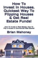 HOW TO INVEST IN HOUSES. QUICKEST WAY TO di BRIAN MAHONEY edito da LIGHTNING SOURCE UK LTD