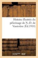 Histoire Illustrï¿½e Du Pï¿½lerinage de N.-D. de Vassiviï¿½re di Impr de a Dumont edito da Hachette Livre - Bnf
