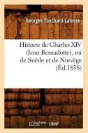 Histoire de Charles XIV (Jean Bernadotte), Roi de Suede Et de Norvege (Ed.1838) di Touchard Lafosse G. edito da Hachette Livre - Bnf