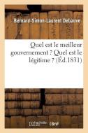 Quel Est Le Meilleur Gouvernement ? Quel Est Le Lï¿½gitime ? di Debauve-B-S-L edito da Hachette Livre - Bnf