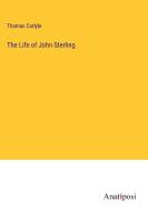 The Life of John Sterling di Thomas Carlyle edito da Anatiposi Verlag