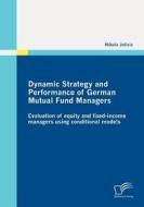 Dynamic Strategy and Performance of German Mutual Fund Managers di Nikola Jelicic edito da Diplomica Verlag