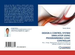 DESIGN A CONTROL SYSTEM SIMULATOR USING PROGRAMMABLE LOGIC CONTROLLER di Tanveer Ahmed edito da LAP Lambert Acad. Publ.