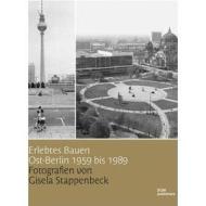 Erlebtes Bauen Ost-Berlin 1959 Bis 1989: Fotografien Von Gisela Stappenbeck = East Berlin: 1959 to 1989 di Dorothee Dubrau edito da Dom Publishers