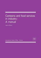 Canteens and Food Services in Industry: A Manual di Joanna Brown edito da INTL LABOUR OFFICE
