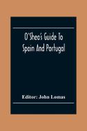 O'Shea'S Guide To Spain And Portugal edito da Alpha Editions