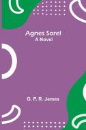 Agnes Sorel di G. P. R. James edito da Alpha Editions