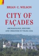 City of Façades: Archaeology, History, and Urbanism in Velha Goa di Brian C. Wilson edito da PRIMUS BOOKS