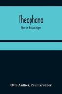 Theophano di Anthes Otto Anthes, Graener Paul Graener edito da Alpha Editions