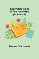 Legendary Tales of the Highlands (Volume II) di Thomas Dick Lauder edito da Alpha Editions