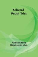 Selected Polish Tales di Juliusz Kaden-Bandrowski Al. edito da Alpha Editions