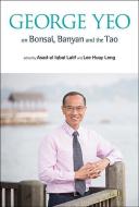 George Yeo on Bonsai, Banyan and the Tao di Asad-Ul Iqbal Latif, Huay Leng Lee edito da WORLD SCIENTIFIC PUB CO INC