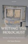 Writing the Holocaust: Identity, Testimony, Representation di Zoe V. Waxman edito da OXFORD UNIV PR