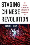 Staging Chinese Revolution di Xiaomei Chen edito da Columbia University Press
