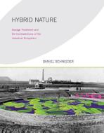 Hybrid Nature - Sewage Treatment and the Contradictions of the Industrial Ecosystem di Daniel Schneider edito da MIT Press