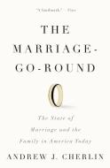 The Marriage-Go-Round: The State of Marriage and the Family in America Today di Andrew J. Cherlin edito da VINTAGE