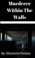Murderer Within The Walls di Elizabeth Purkiss edito da Lulu.com