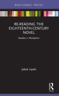 Re-Reading The Eighteenth-Century Novel di Jakub Lipski edito da Taylor & Francis Ltd