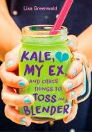 Kale, My Ex, and Other Things to Toss in a Blender di Lisa Greenwald edito da RANDOM HOUSE