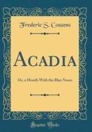 Acadia: Or, a Month with the Blue Noses (Classic Reprint) di Frederic S. Cozzens edito da Forgotten Books