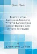 Eigenfunction Expansions Associated with the Laplacian for Certain Domains with Infinite Boundaries (Classic Reprint) di Charles Irwin Goldstein edito da Forgotten Books