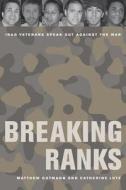 Breaking Ranks - Iraq Veterans Speak Out Against The War di Matthew C. Gutmann edito da University of California Press