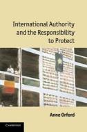 International Authority and the Responsibility to             Protect di Anne Orford edito da Cambridge University Press