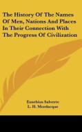 The History Of The Names Of Men, Nations And Places In Their Connection With The Progress Of Civilization di Eusebius Salverte edito da Kessinger Publishing Co