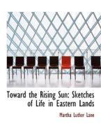 Toward The Rising Sun di Martha Luther Lane edito da Bibliolife
