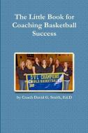 The Little Book for Coaching Basketball Success di Ed. D Coach David G. Smith edito da Lulu.com