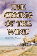 The Crying of the Wind di Charles Gidley Wheeler edito da iUniverse