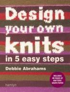 Design Your Own Knits in 5 Easy Steps di Debbie Abrahams edito da Hamlyn (UK)