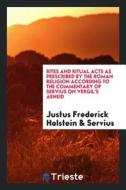 Rites and Ritual Acts as Prescribed by the Roman Religion According to the Commentary of Servius on Vergil's Aeneid di Justus Frederick Holstein, Servius edito da LIGHTNING SOURCE INC