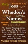Joss Whedon's Names: The Deeper Meanings Behind Buffy, Angel, Firefly, Dollhouse, Agents of S.H.I.E.L.D., Cabin in the Woods, the Avengers, di Valerie Estelle Frankel edito da Litcrit Press