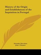 History of the Origin and Establishment of the Inquisition in Portugal di Alexandre Herculano edito da Kessinger Publishing
